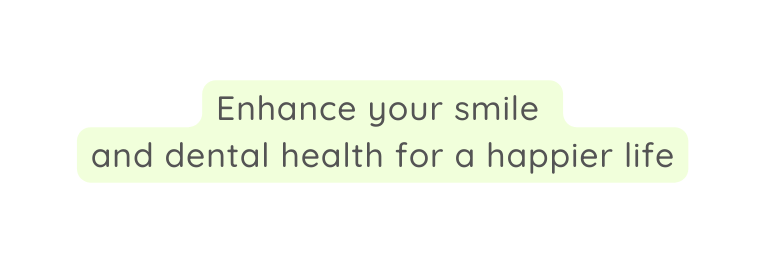 Enhance your smile and dental health for a happier life