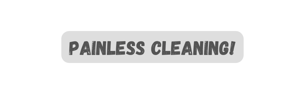 painless cleaning