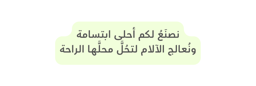 نصن ع لكم أحلى ابتسامة ون عالج الآلام لتح ل محل ها الراحة